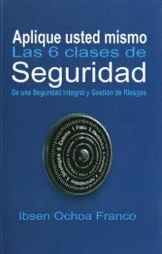 APLIQUE USTED MISMO LAS 6 CLASES DE SEGURIDAD QUE FORMAN LA SEGURIDAD INTEGRAL