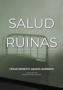 SALUD EN RUINAS. LA DESTRUCCIÓN CAPITALISTA DEL CUIDADO MÉDICO EN EL INSTITUTO MATERNO INFANTIL DE BOGOTÁ