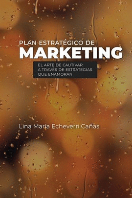 PLAN ESTRATÉGICO DE MARKETING. EL ARTE DE CAUTIVAR A TRAVÉS DE ESTRATEGIAS QUE ENAMORAN