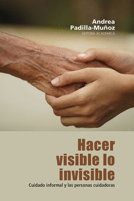 HACER VISIBLE LO INVISIBLE. MEDITACIONES SOBRE EL CUIDADO INFORMAL Y LAS PERSONAS CUIDADORAS