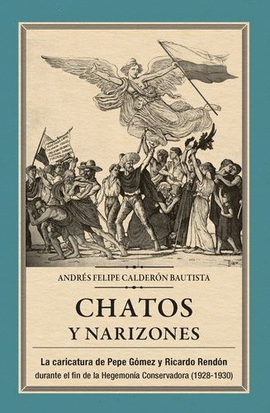 CHATOS Y NARIZONES, LA CARICATURA DE PEPE GÓMEZ Y RICARDO RENDÓN DURANTE EL FIN DE LA HEGEMONÍA CONSERVADORA