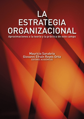 LA ESTRATEGIA ORGANIZACIONAL. APROXIMACIONES A LA TEORÍA Y LA PRÁCTICA DE ESTE CAMPO