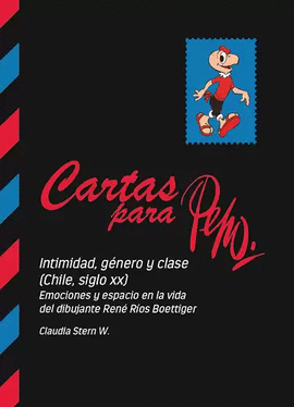CARTAS PARA PEPO: INTIMIDAD, GÉNERO Y CLASE (CHILE, SIGLO XX) EMOCIONES Y ESPACIO EN LA VIDA DEL DIBUJANTE RENÉ RÍOS BOETTIGER