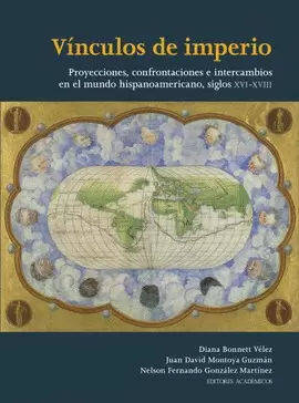 VÍNCULOS DE IMPERIO: PROYECCIONES, CONFRONTACIONES E INTERCAMBIOS EN EL MUNDO HISPANOAMERICANO, SIGLOS XVI-XVIII