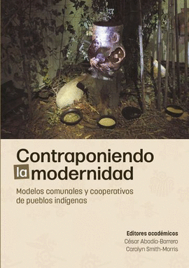 CONTRAPONIENDO LA MODERNIDAD: MODELOS COMUNALES Y COOPERATIVOS DE PUEBLOS INDÍGENAS
