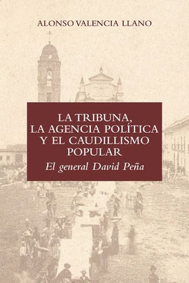 LA TRIBUNA, LA AGENCIA POLÍTICA Y EL CAUDILLISMO POPULAR: EL GENERAL DAVID PEÑA
