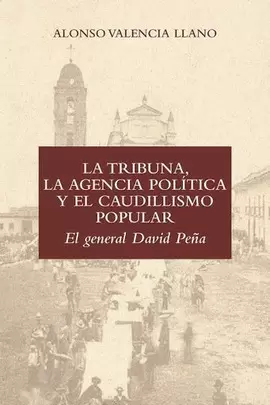 LA TRIBUNA, LA AGENCIA POLÍTICA Y EL CAUDILLISMO POPULAR: EL GENERAL DAVID PEÑA