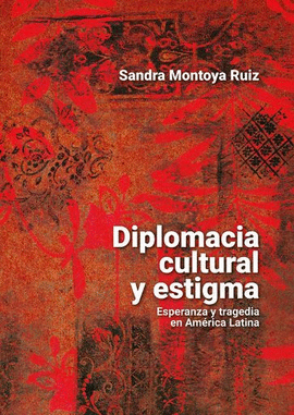 DIPLOMACIA CULTURAL Y ESTIGMA: ESPERANZA Y TRAGEDIA EN AMÉRICA LATINA