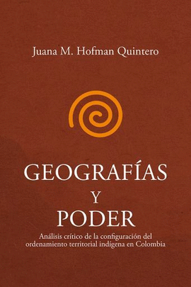 GEOGRAFÍAS Y PODER: ANÁLISIS CRÍTICO DE LA CONFIGURACIÓN DEL ORDENAMIENTO TERRITORIAL INDÍGENA EN COLOMBIA