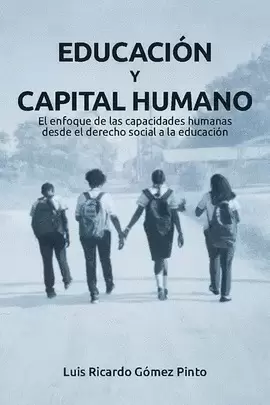 EDUCACIÓN Y CAPITAL HUMANO. NFOQUE DE LAS CAPACIDADES HUMANAS DESDE EL DERECHO SOCIAL A LA EDUCACIÓN