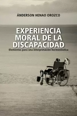 EXPERIENCIA MORAL DE LA DISCAPACIDAD. ELEMENTOS PARA UNA INTERPRETACIÓN HERMENÉUTICA