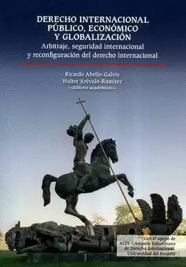 DERECHO INTERNACIONAL PÚBLICO, ECONÓMICO Y GLOBALIZACIÓN: ARBITRAJE, SEGURIDAD INTERNACIONAL Y RECONFIGURACIÓN DEL DERECHO INTERNACIONAL