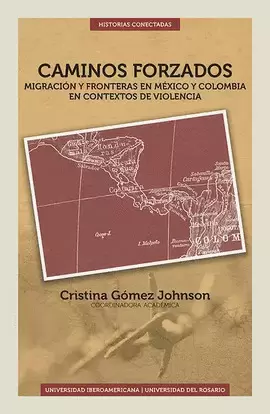 CAMINOS FORZADOS: MIGRACIÓN Y FRONTERAS EN MÉXICO Y COLOMBIA EN CONTEXTOS DE VIOLENCIA