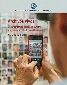 ARCHIVOS VIVOS. DOCUMENTAR LOS DERECHOS HUMANOS Y LA MEMORIA COLECTIVA EN COLOMBIA