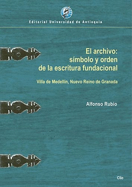 ARCHIVO: SÍMBOLO Y ORDEN DE LA ESCRITURA FUNDACIONAL. VILLA DE MEDELLÍN, NUEVO REINO DE GRANADA, EL