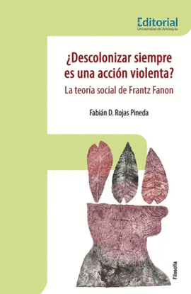 ¿DESCOLONIZAR SIEMPRE ES UNA ACCIÓN VIOLENTA? LA TEORÍA SOCIAL DE FRANTZ FANON
