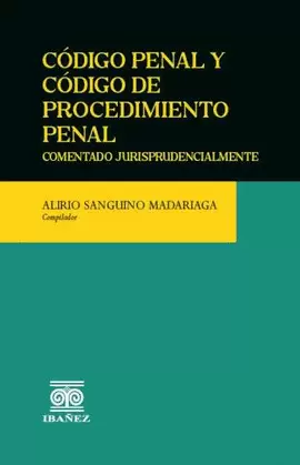 CÓDIGO PENAL Y CÓDIGO DE PROCEDIMIENTO PENAL. EDICIÓN ANOTADA Y COMENTADA JURISPRUDENCIALMENTE