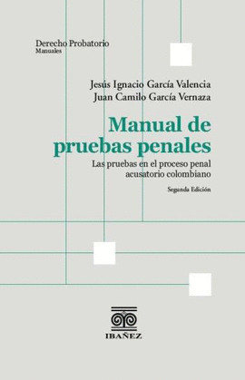 MANUAL DE PRUEBAS PENALES. LAS PRUEBAS EN EL PROCESO PENAL ACUSATORIO COLOMBIANO