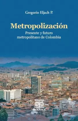 METROPOLIZACIÓN. PRESENTE Y FUTURO METROPOLITANO DE COLOMBIA