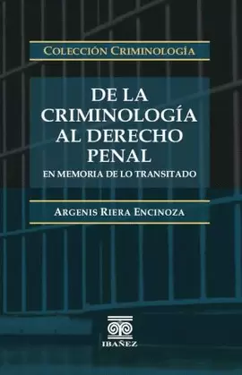 DE LA CRIMINOLOGÍA AL DERECHO PENAL. EN MEMORIA DE LO TRANSITADO