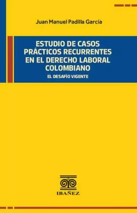 ESTUDIO DE CASOS PRÁCTICOS RECURRENTES EN EL DERECHO LABORAL COLOMBIANO. EL DESAFÍO VIGENTE