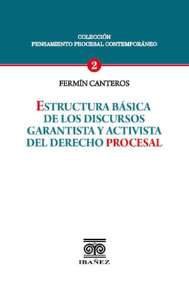 ESTRUCTURA BÁSICA DE LOS DISCURSOS GARANTISTA Y ACTIVISTA DEL DERECHO PROCESAL