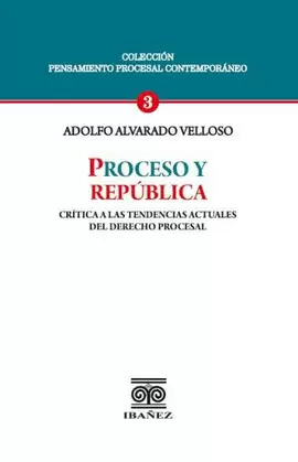 PROCESO Y REPÚBLICA. CRÍTICA A LAS TENDENCIAS ACTUALES DEL DERECHO PROCESAL