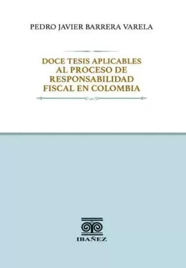 DOCE TESIS APLICABLES AL PROCESO DE RESPONSABILIDAD FISCAL EN COLOMBIA