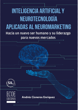 INTELIGENCIA ARTIFICIAL Y NEUROTECNOLOGÍA APLICADAS AL NEUROMARKETING. HACIA UN NUEVO SER HUMANO Y SU LIDERAZGO PARA NUEVOS MERCADOS