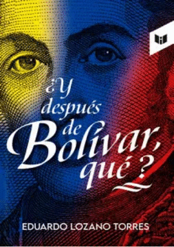 ¿Y DESPUÉS DE BOLÍVAR QUÉ?