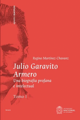 JULIO GARAVITO ARMERO. UNA BIOGRAFÍA PROFANA E INTELECTUAL