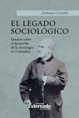 LEGADO SOCIOLÓGICO. ENSAYO SOBRE EL DESARROLLO DE LA SOCIOLOGÍA EN COLOMBIA, EL