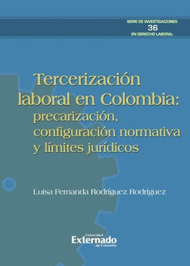 TERCERIZACIÓN LABORAL EN COLOMBIA: PRECARIZACIÓN, CONFIGURACIÓN NORMATIVA Y LÍMITES JURÍDICOS