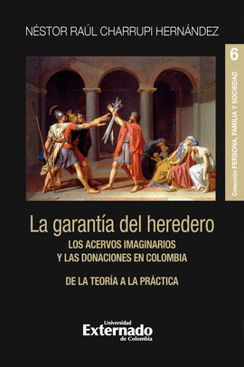 LA GARANTÍA DEL HEREDERO. LOS ACERVOS IMAGINARIOS Y LAS DONACIONES EN COLOMBIA. DE LA TEORÍA A LA PRÁCTICA