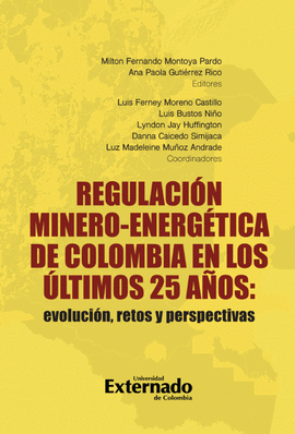 REGULACIÓN MINERO-ENERGÉTICA DE COLOMBIA EN LOS ÚLTIMOS 25 AÑOS: EVOLUCIÓN, RETOS Y PERSPECTIVAS