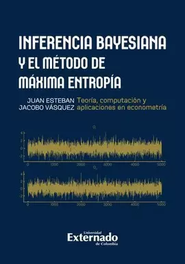 INFERENCIA BAYESIANA Y EL MÉTODO DE MÁXIMA ENTROPÍA: TEORÍA, COMPUTACIÓN Y APLICACIONES EN ECONOMETRÍA