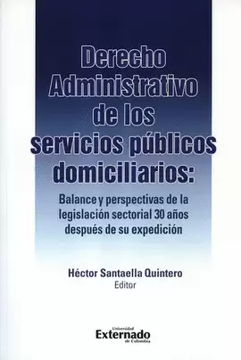 DERECHO ADMINISTRATIVO DE LOS SERVICIOS PÚBLICOS DOMICILIARIOS: BALANCE Y PERSPECTIVAS DE LA LEGISLACIÓN SECTORIAL 30 AÑOS DESPUÉS DE SU EXPEDICIÓN