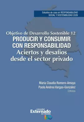 OBJETIVO DE DESARROLLO SOSTENIBLE 12. PRODUCIR Y CONSUMIR CON RESPONSABILIDAD. ACIERTOS Y DESAFÍOS DESDE EL SECTOR PRIVADO