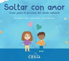 SOLTAR CON AMOR: GUÍA PARA EL PROCESO DEL DUELO INFANTIL