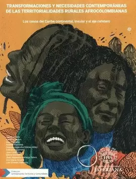 TRANSFORMACIONES Y NECESIDADES CONTEMPORÁNEAS DE LAS TERRITORIALIDADES RURALES AFROCOLOMBIANAS. LOS CASOS DEL CARIBE CONTINENTAL, INSULAR Y EL EJE