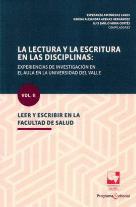 LECTURA Y LA ESCRITURA EN LAS DISCIPLINAS: LEER Y ESCRIBIR EN LA FACULTAD DE SALUD. VOL.II, LA