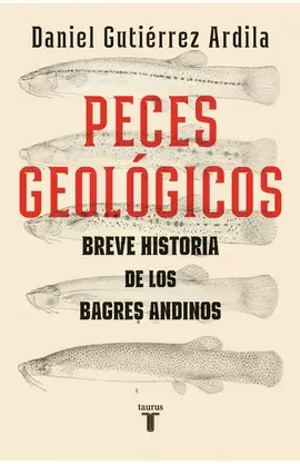PECES GEOLÓGICOS. PEQUEÑA HISTORIA DE LOS BAGRES ANDINOS (1801-2023)