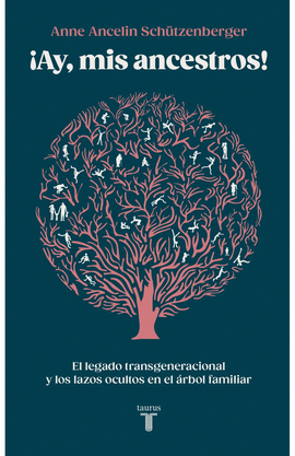 AY, MIS ANCESTROS!. VÍNCULOS TRANSGENERACIONALES, SECRETOS DE FAMILIA, SÍNDROME DE ANIVERSARIO, TRANSMISIÓN DE TRAUMATISMOS Y PRÁCTICA DEL GENOSOCIOGRAMA