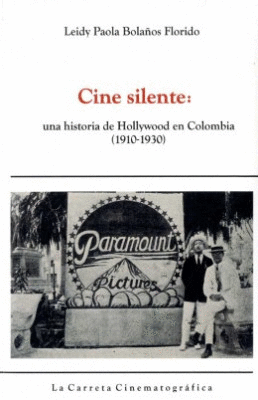 CINE SILENTE UNA HISTORIA DE HOLLYWOOD EN COLOMBIA 1910-1930