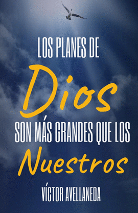 LOS PLANES DE DIOS SON MAS GRANDES QUE LOS NUESTROS