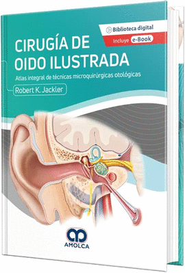 CIRUGÍA DEL OÍDO ILUSTRADA. ATLAS INTEGRAL DE TÉCNICAS MICROQUIRÚRGICAS