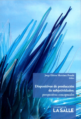DISPOSITIVOS DE PRODUCCION DE SUBJETIVIDADES: PERSPECTIVAS CONCEPTUALES