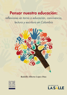 PENSAR NUESTRA EDUCACION: REFLEXIONES EN TORNO A EDUCACION, CONVIVENCIA, LECTURA Y ESCRITURA EN COLOMBIA