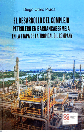 EL DESARROLLO DEL COMPLEJO PETROLERO EN BARRANCABERMEJA EN LA ETAPA DE LA TROPICAL OIL COMPANY