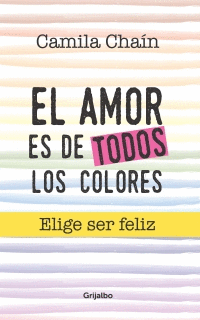 EL AMOR ES DE TODOS LOS COLORES - ELIGE SER FELIZ